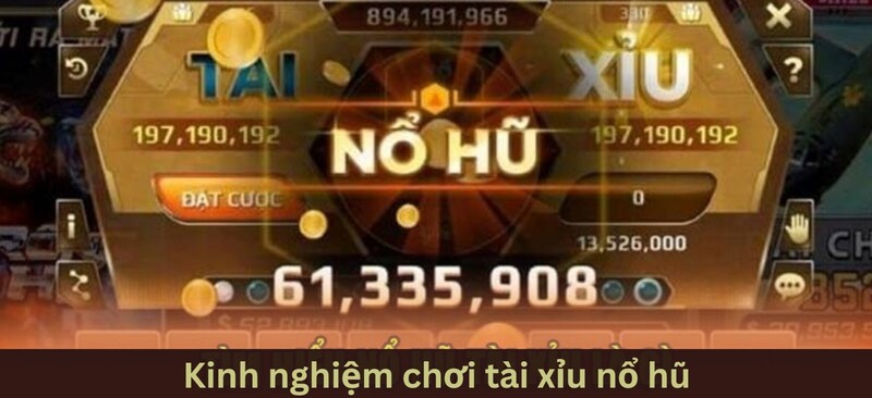 Kinh nghiệm chơi tài xỉu nổ hũ hay nhất từ các bậc cao thủ