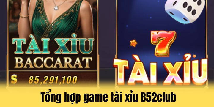 B52club - Đẳng cấp cổng game tài xỉu có 102 hiện nay 3 Tên tuổi B52club dựa trên sản phẩm tài xỉu chất lượng
